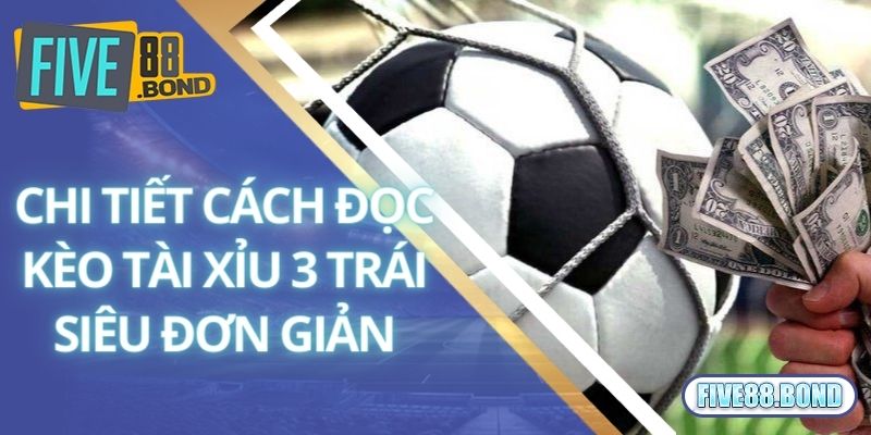 Kèo Tài Xỉu 3 Trái Là Gì? Kinh Nghiệm Chinh Phục Thắng Lớn Tại Five88 2 Chi tiết cách đọc kèo tài xỉu 3 trái siêu đơn giản